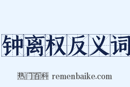 钟离权反义词是什么意思的图片
